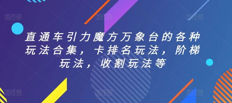 直通车引力魔方万象台的各种玩法合集，卡排名玩法，阶梯玩法，收割玩法等-皮皮网创