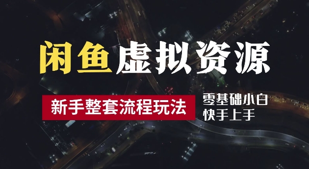 2024最新闲鱼虚拟资源玩法，养号到出单整套流程，多管道收益，每天2小时月收入过万【揭秘】-皮皮网创