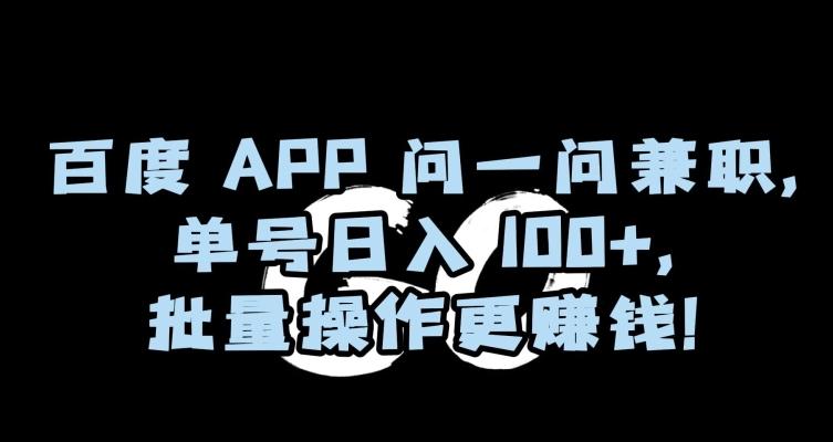 百度APP问一问兼职，单号日入100+，批量操作更赚钱【揭秘】-皮皮网创