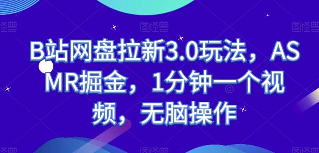B站网盘拉新3.0玩法，ASMR掘金，1分钟一个视频，无脑操作【揭秘】-皮皮网创