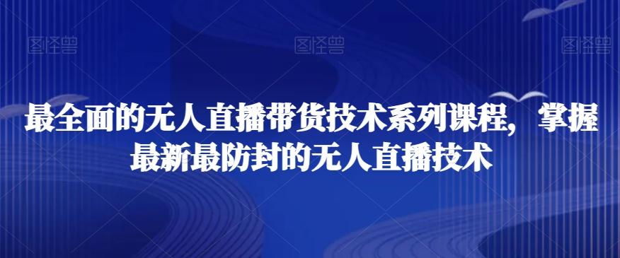 最全面的无人直播‮货带‬技术系‮课列‬程，掌握最新最防封的无人直播技术-皮皮网创