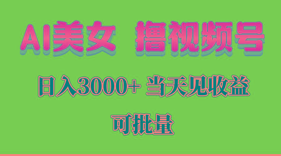 AI美女 撸视频号分成，当天见收益，日入3000+，可批量！！！-皮皮网创