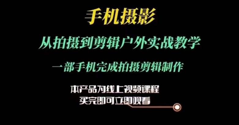 运镜剪辑实操课，手机摄影从拍摄到剪辑户外实战教学，一部手机完成拍摄剪辑制作-皮皮网创