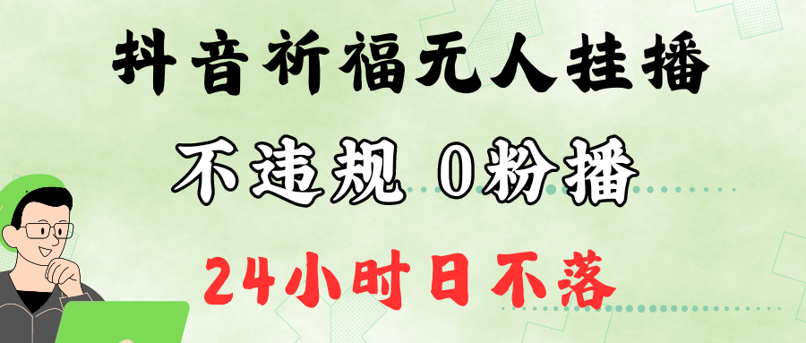 抖音最新祈福无人挂播，单日撸音浪收2万+0粉手机可开播，新手小白一看就会-皮皮网创