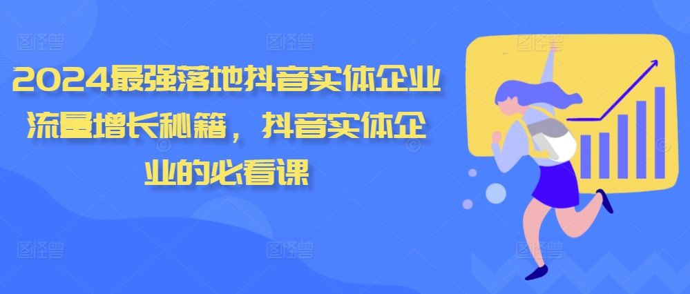 2024最强落地抖音实体企业流量增长秘籍，抖音实体企业的必看课-皮皮网创