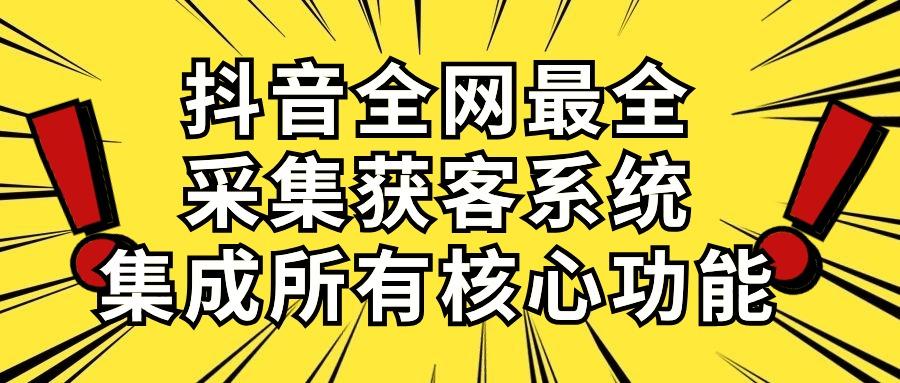 抖音全网最全采集获客系统，集成所有核心功能，日引500+-皮皮网创