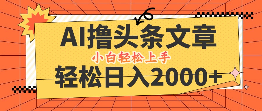 AI撸头条最新玩法，轻松日入2000+，当天起号，第二天见收益，小白轻松…-皮皮网创