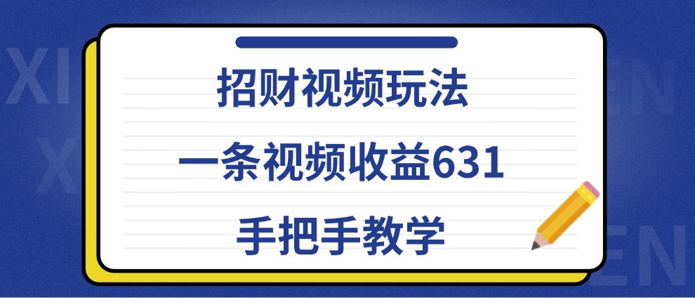 招财视频玩法，一条视频收益631，手把手教学-皮皮网创