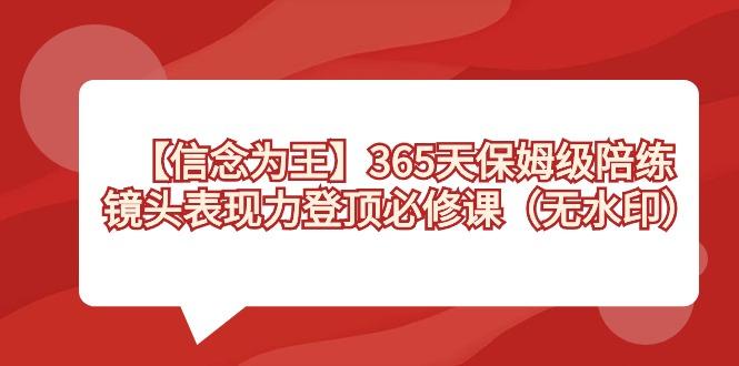 【信念 为王】365天-保姆级陪练，镜头表现力登顶必修课(无水印)-皮皮网创
