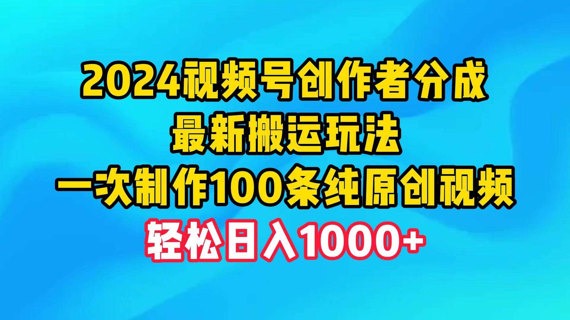 (9989期)2024视频号创作者分成，最新搬运玩法，一次制作100条纯原创视频，日入1000+-皮皮网创