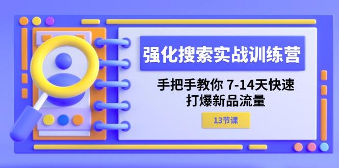 强化 搜索实战训练营，手把手教你 7-14天快速-打爆新品流量(13节课-皮皮网创