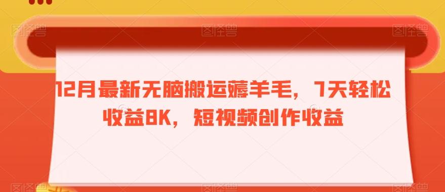 12月最新无脑搬运薅羊毛，7天轻松收益8K，短视频创作收益-皮皮网创