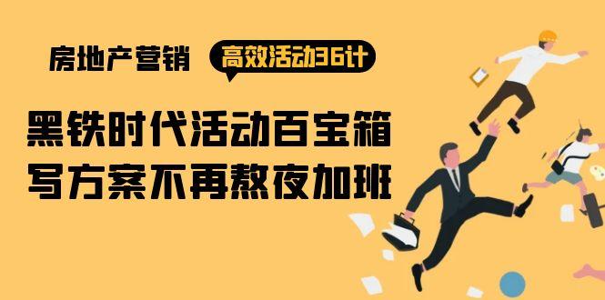(9966期)房产营销高效活动36计：黑铁时代 活动百宝箱，写方案不再熬夜加班-皮皮网创