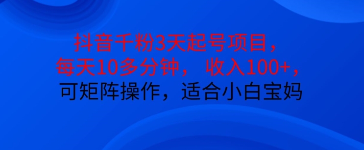 抖音干粉3天起号项目，每天10多分钟，收入100+，可矩阵操作，适合小白宝妈-皮皮网创
