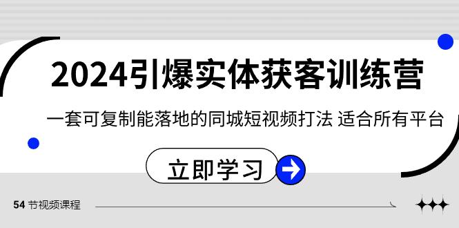 2024引爆实体获客训练营，一套可复制能落地的同城短视频打法，适合所有平台-皮皮网创