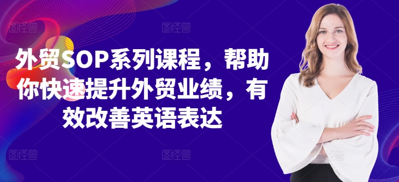 外贸SOP系列课程，帮助你快速提升外贸业绩，有效改善英语表达-皮皮网创