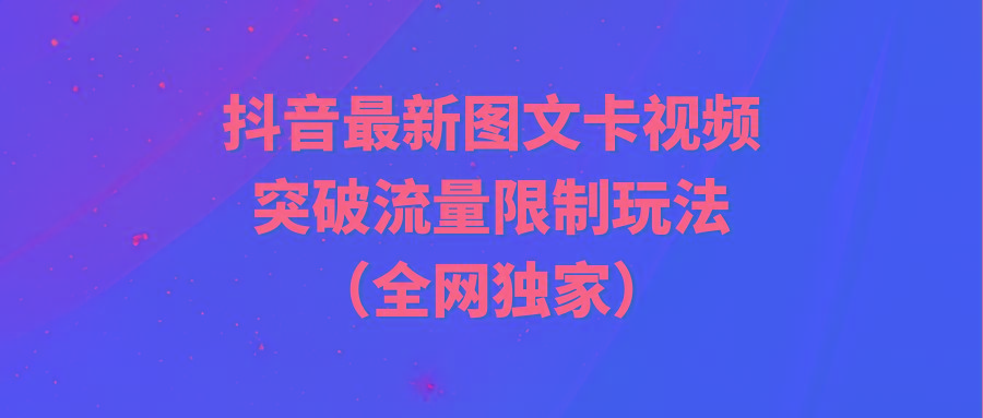 (9650期)抖音最新图文卡视频 突破流量限制玩法-皮皮网创