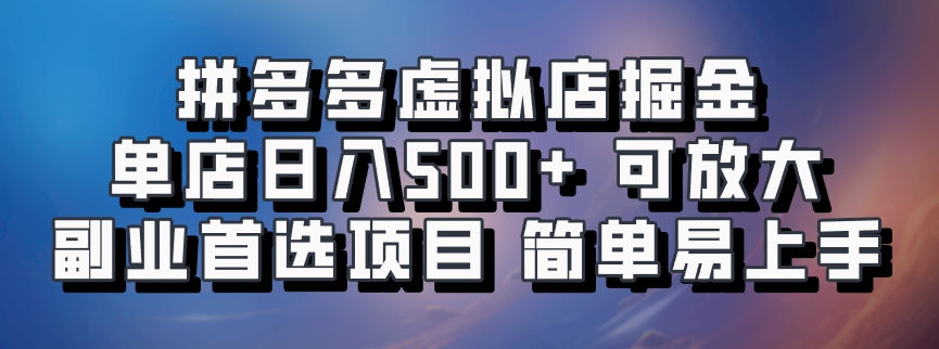 拼多多虚拟店掘金 单店日入500+ 可放大 ​副业首选项目 简单易上手-皮皮网创