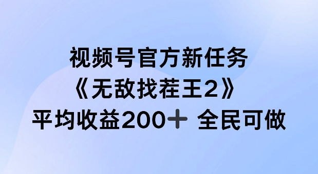 视频号官方新任务 ，无敌找茬王2， 单场收益200+全民可参与【揭秘】-皮皮网创