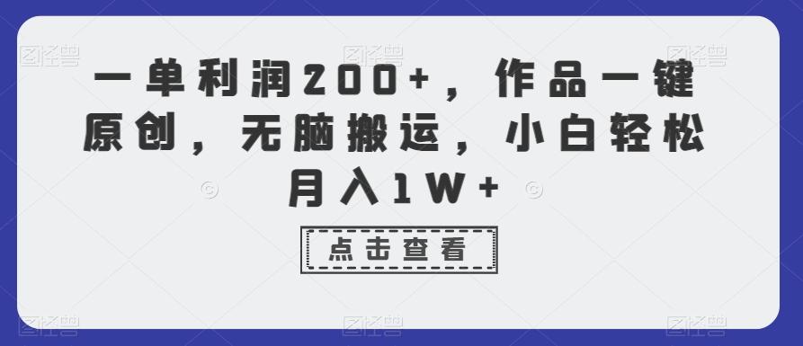 一单利润200+，作品一键原创，无脑搬运，小白轻松月入1W+【揭秘】-皮皮网创