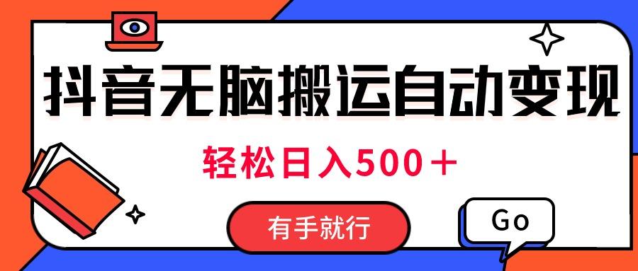 最新抖音视频搬运自动变现，日入500＋！每天两小时，有手就行-皮皮网创