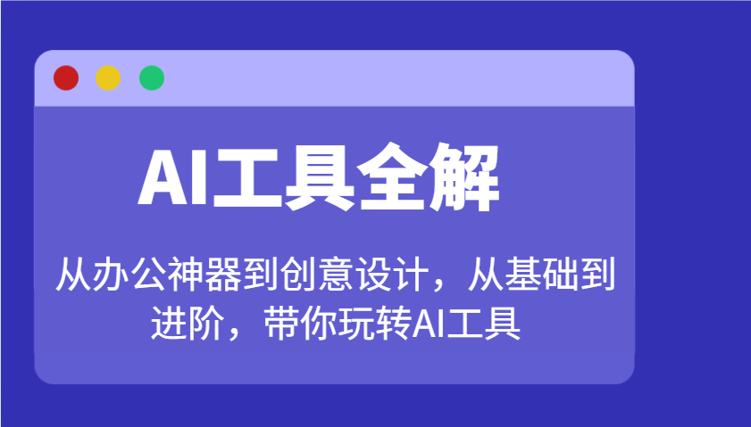 图片[1]-AI工具全解：从办公神器到创意设计，从基础到进阶，带你玩转AI工具-皮皮网创