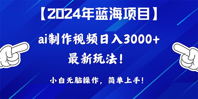 (10014期)2024年蓝海项目，通过ai制作视频日入3000+，小白无脑操作，简单上手！-皮皮网创