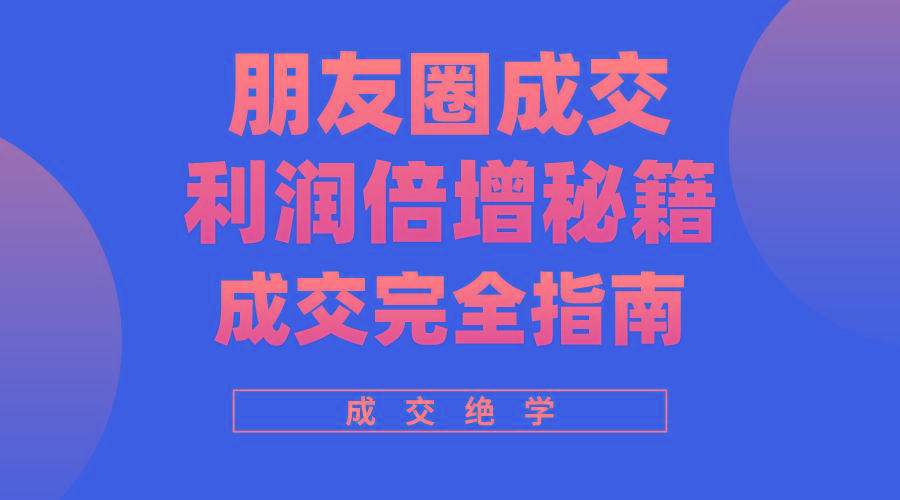 利用朋友圈成交年入100万，朋友圈成交利润倍增秘籍-皮皮网创