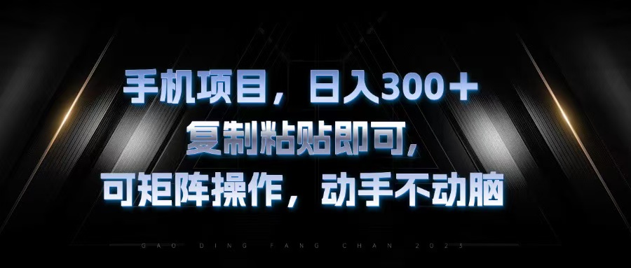 手机项目，日入300+，复制黏贴即可，可矩阵操作，动手不动脑-皮皮网创
