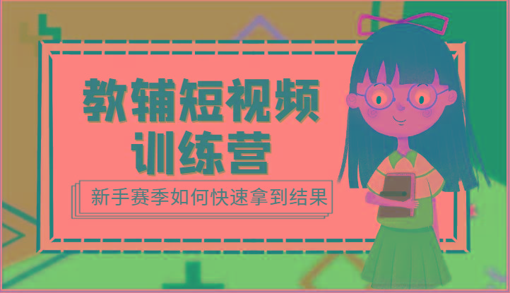 教辅短视频训练营-新手赛季如何快速拿到结果(15节课)-皮皮网创