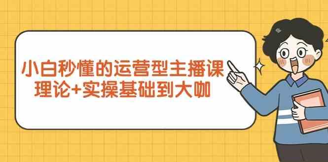 新手小白秒懂的运营型主播课，理论+实操基础到大咖(7节课)-皮皮网创