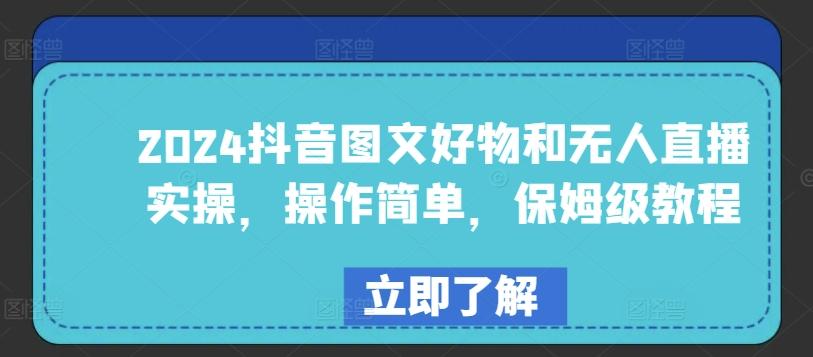 2024抖音图文好物和无人直播实操，操作简单，保姆级教程-皮皮网创
