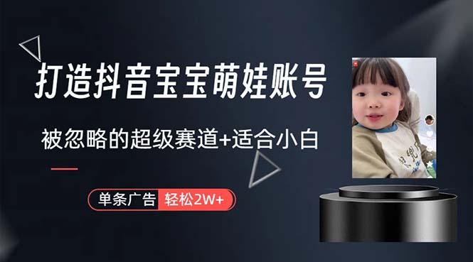 打造抖音宝宝账号，一条广告2W，大部分人忽略的超级赛道，小白简单入手-皮皮网创