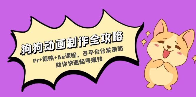 狗狗动画制作全攻略：Pr+剪映+Ae课程，多平台分发策略助你快速起号赚钱-皮皮网创