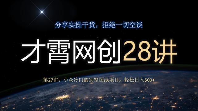 才霄网创28讲第27讲：小众冷门的别墅图纸项目，轻松日入500+-皮皮网创