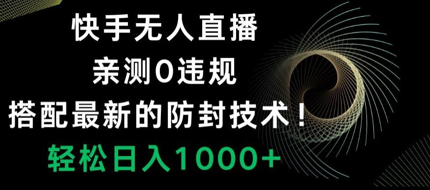 快手无人直播，亲测0违规，搭配最新的防封技术！轻松日入1000+-皮皮网创