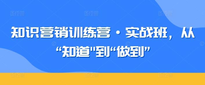 知识营销训练营·实战班，从“知道-皮皮网创