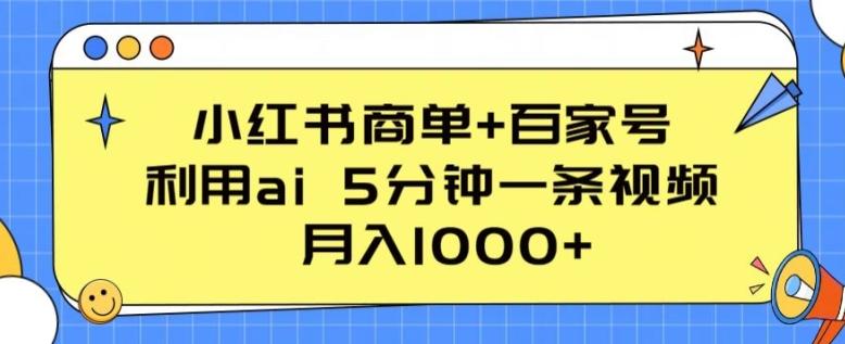 小红书商单+百家号，利用ai 5分钟一条视频，月入1000+【揭秘】-皮皮网创