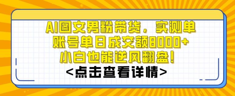 AI图文男粉带货，实测单账号单天成交额8000+，最关键是操作简单，小白看了也能上手【揭秘】-皮皮网创