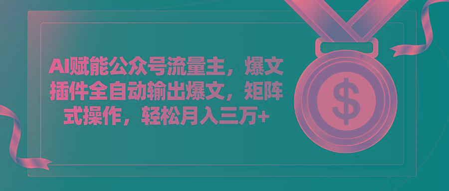 AI赋能公众号流量主，插件输出爆文，矩阵式操作，轻松月入三万+-皮皮网创