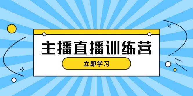 主播直播特训营：抖音直播间运营知识+开播准备+流量考核，轻松上手-皮皮网创