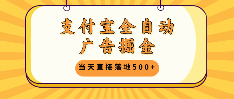 支付宝全自动广告掘金，当天直接落地500+，无需养鸡可矩阵放大操作-皮皮网创