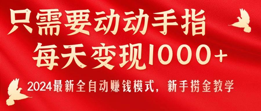只需要动动手指，每天变现1000+，2024最新全自动赚钱模式，新手捞金教学！-皮皮网创
