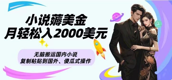 小说薅美金月轻松入2000美元项目、无脑搬运国内小说复制粘贴到国外、傻瓜式操作-皮皮网创