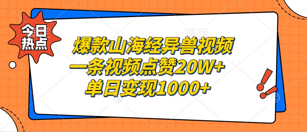 爆款山海经异兽视频，一条视频点赞20W+，单日变现1000+-皮皮网创
