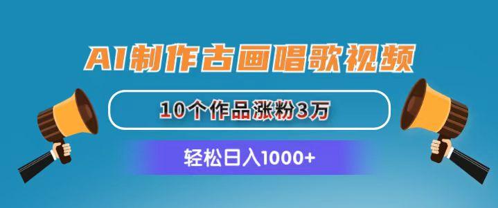 AI制作古画唱歌视频，10个作品涨粉3万，日入1000+-皮皮网创