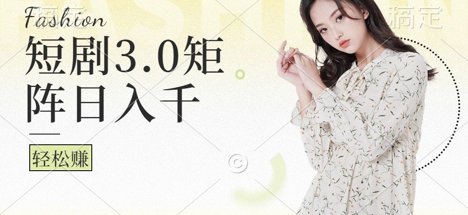 短剧3.0矩阵玩法，超简单，普通人每天可以收入1000+-皮皮网创