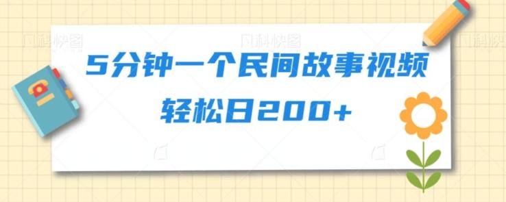 5分钟一个民间故事视频轻松日200+-皮皮网创