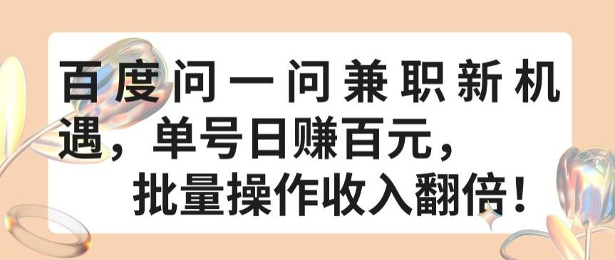 百度问一问兼职新机遇，单号日赚百元，批量操作收入翻倍【揭秘】-皮皮网创