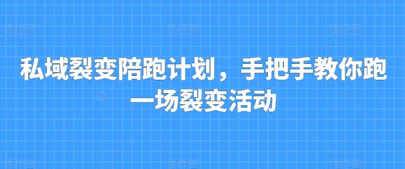私域裂变陪跑计划，手把手教你跑一场裂变活动-皮皮网创